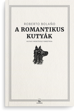 Kép betöltése a galériamegjelenítőbe: Roberto Bolaño: A romantikus kutyák
